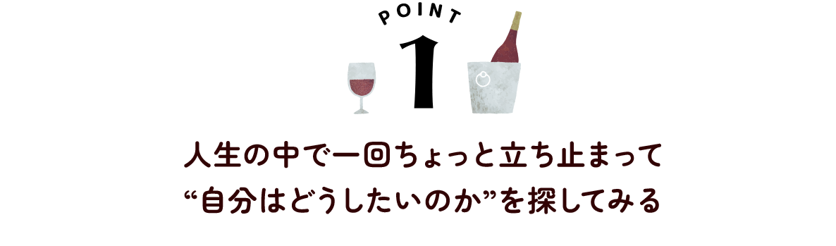 人生の中で一回ちょっと立ち止まって“自分はどうしたいのか”を探してみる